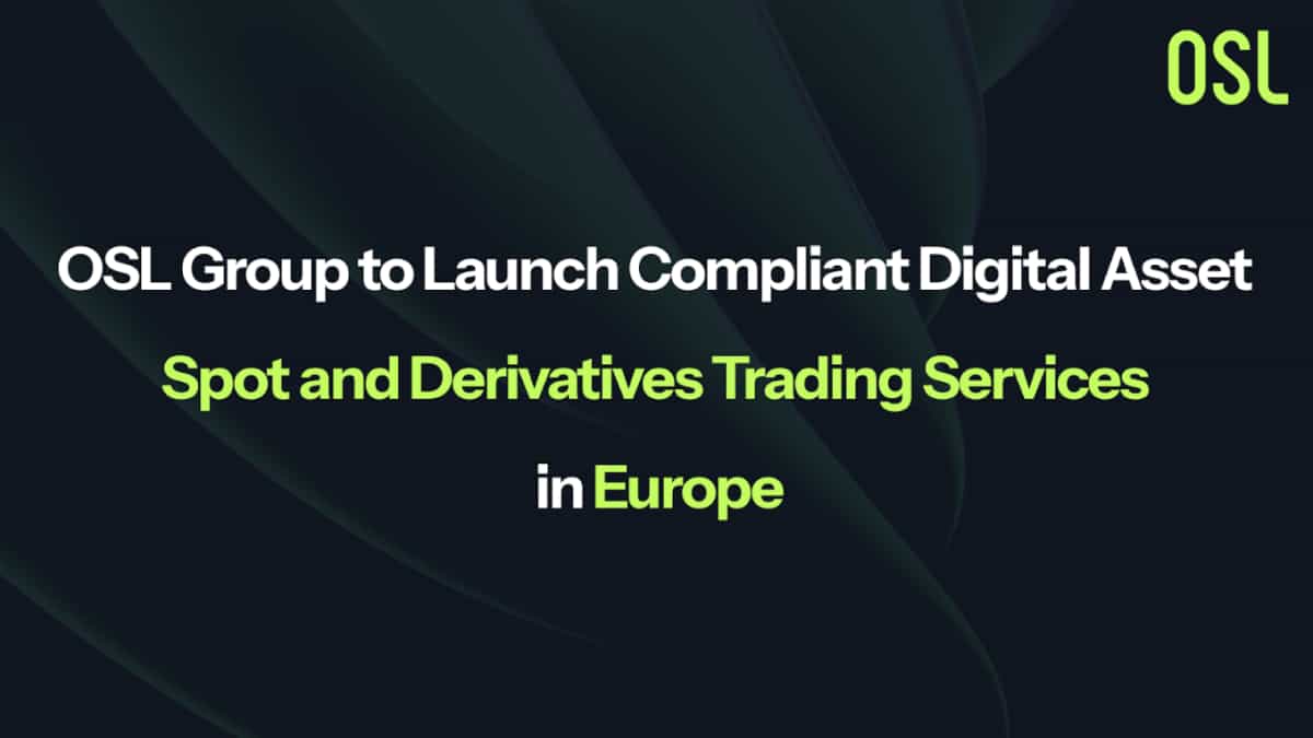 OSL Group to Launch Compliant Digital Asset Spot and Derivatives Trading Services in Europe
